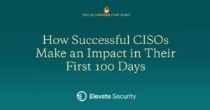 Featured image for video about how successful CISOs Make an Impact in Their First 100 Days