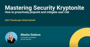 Featured image for "Mastering Security Kryptonite - Proactively Pinpoint and Mitigate User Risk" webinar